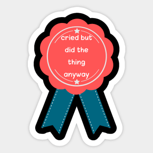 cried but did the thing anyway Sticker